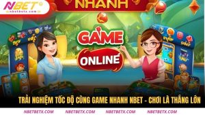Trải nghiệm tốc độ cùng game nhanh Nbet – Chơi là thắng lớn